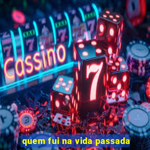 quem fui na vida passada